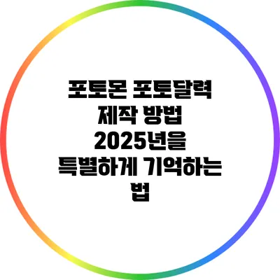 포토몬 포토달력 제작 방법: 2025년을 특별하게 기억하는 법