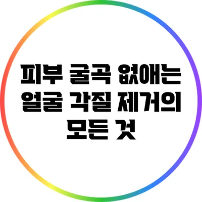 피부 굴곡 없애는 얼굴 각질 제거의 모든 것