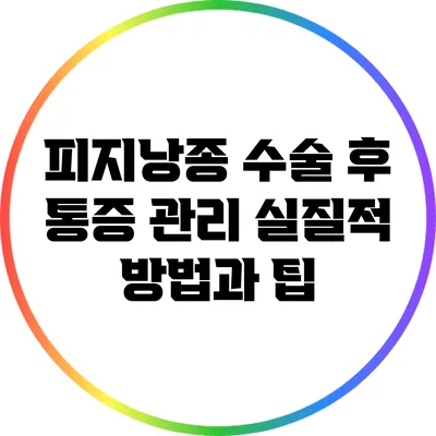 피지낭종 수술 후 통증 관리: 실질적 방법과 팁