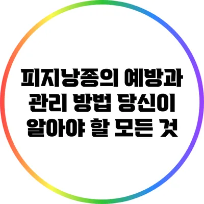 피지낭종의 예방과 관리 방법: 당신이 알아야 할 모든 것