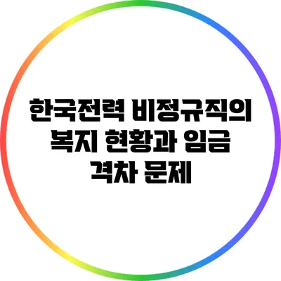 한국전력 비정규직의 복지 현황과 임금 격차 문제