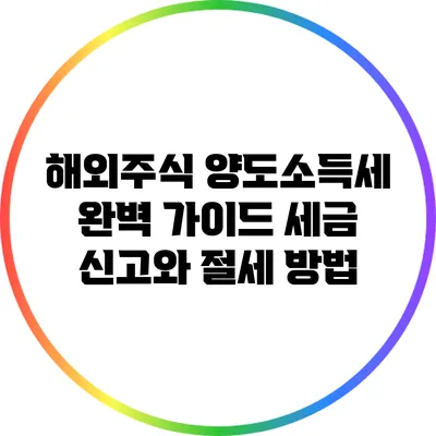 해외주식 양도소득세 완벽 가이드: 세금 신고와 절세 방법