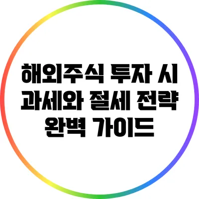 해외주식 투자 시 과세와 절세 전략 완벽 가이드