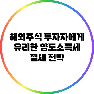 해외주식 투자자에게 유리한 양도소득세 절세 전략