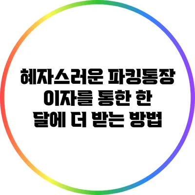 혜자스러운 파킹통장 이자를 통한 한 달에 더 받는 방법