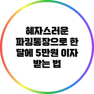 혜자스러운 파킹통장으로 한 달에 5만원 이자 받는 법