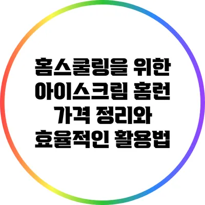 홈스쿨링을 위한 아이스크림 홈런 가격 정리와 효율적인 활용법