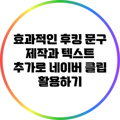효과적인 후킹 문구 제작과 텍스트 추가로 네이버 클립 활용하기