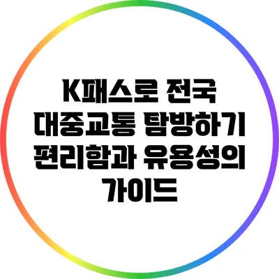 K패스로 전국 대중교통 탐방하기: 편리함과 유용성의 가이드
