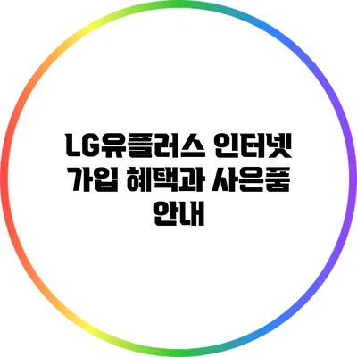 LG유플러스 인터넷 가입 혜택과 사은품 안내