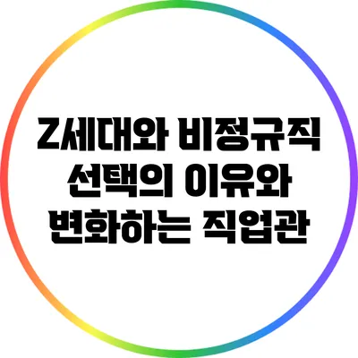 Z세대와 비정규직: 선택의 이유와 변화하는 직업관