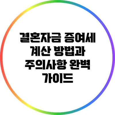 결혼자금 증여세 계산 방법과 주의사항 완벽 가이드