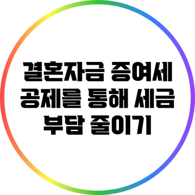 결혼자금 증여세 공제를 통해 세금 부담 줄이기