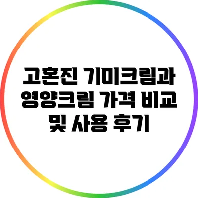 고혼진 기미크림과 영양크림: 가격 비교 및 사용 후기