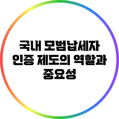 국내 모범납세자 인증 제도의 역할과 중요성