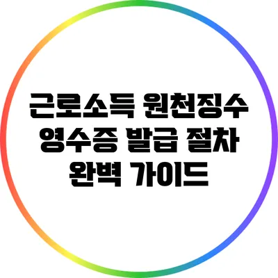 근로소득 원천징수 영수증 발급 절차 완벽 가이드