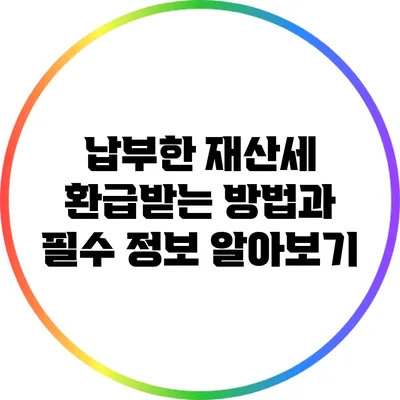 납부한 재산세 환급받는 방법과 필수 정보 알아보기