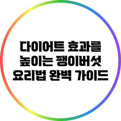 다이어트 효과를 높이는 팽이버섯 요리법 완벽 가이드