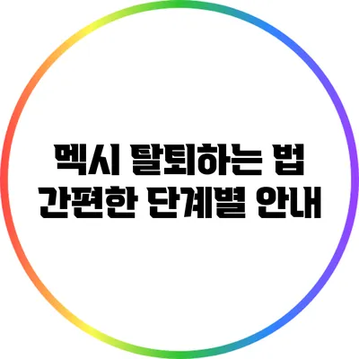 멕시 탈퇴하는 법: 간편한 단계별 안내