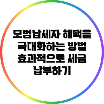 모범납세자 혜택을 극대화하는 방법: 효과적으로 세금 납부하기