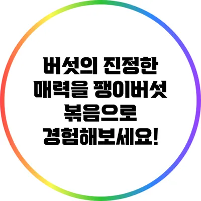 버섯의 진정한 매력을 팽이버섯 볶음으로 경험해보세요!