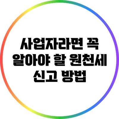 사업자라면 꼭 알아야 할 원천세 신고 방법