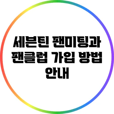 세븐틴 팬미팅과 팬클럽 가입 방법 안내