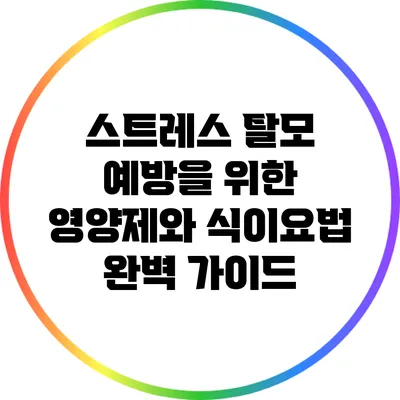 스트레스 탈모 예방을 위한 영양제와 식이요법 완벽 가이드