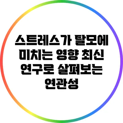 스트레스가 탈모에 미치는 영향: 최신 연구로 살펴보는 연관성