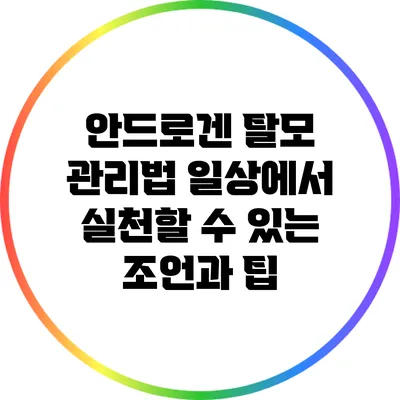 안드로겐 탈모 관리법: 일상에서 실천할 수 있는 조언과 팁