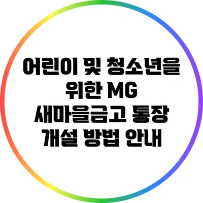 어린이 및 청소년을 위한 MG 새마을금고 통장 개설 방법 안내