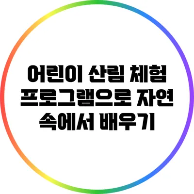 어린이 산림 체험 프로그램으로 자연 속에서 배우기