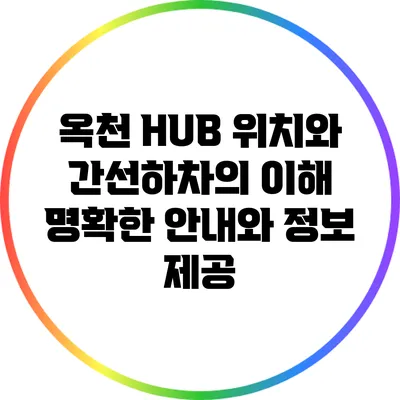 옥천 HUB 위치와 간선하차의 이해: 명확한 안내와 정보 제공