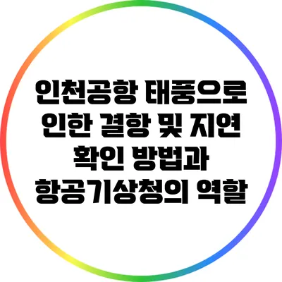 인천공항 태풍으로 인한 결항 및 지연 확인 방법과 항공기상청의 역할