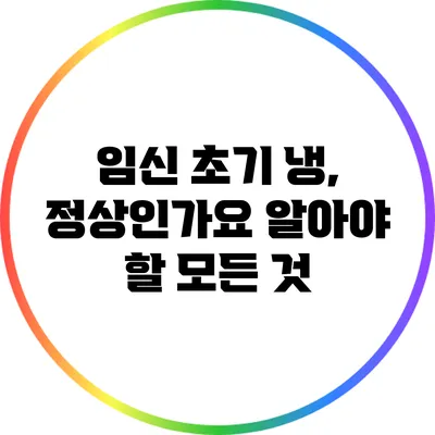 임신 초기 냉, 정상인가요? 알아야 할 모든 것