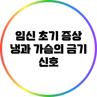 임신 초기 증상: 냉과 가슴의 금기 신호