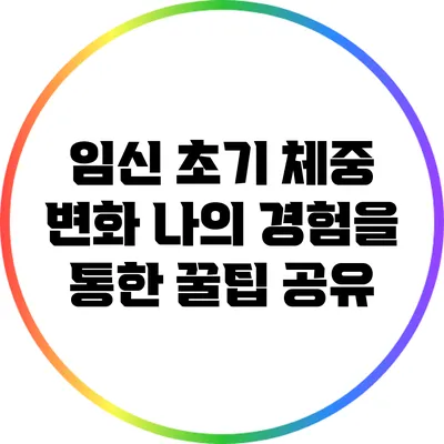 임신 초기 체중 변화: 나의 경험을 통한 꿀팁 공유