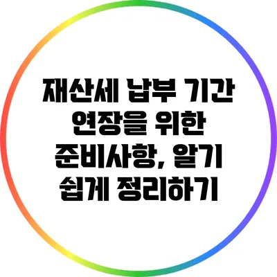 재산세 납부 기간 연장을 위한 준비사항, 알기 쉽게 정리하기
