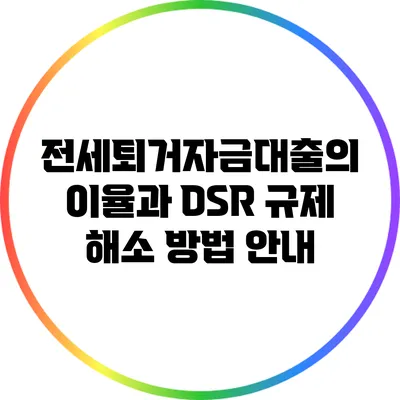 전세퇴거자금대출의 이율과 DSR 규제 해소 방법 안내