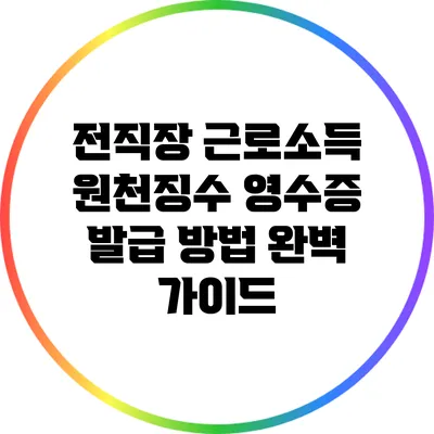 전직장 근로소득 원천징수 영수증 발급 방법 완벽 가이드