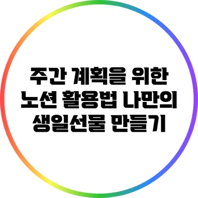 주간 계획을 위한 노션 활용법: 나만의 생일선물 만들기