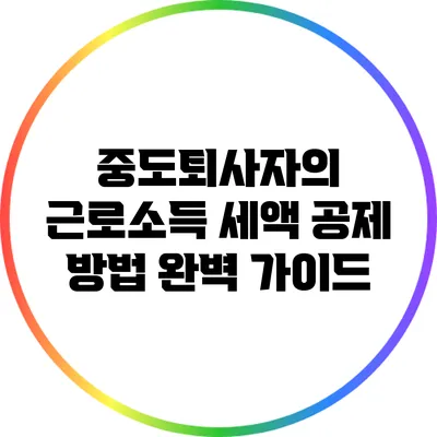 중도퇴사자의 근로소득 세액 공제 방법 완벽 가이드