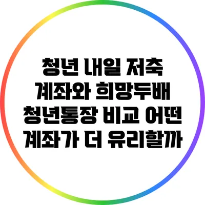 청년 내일 저축 계좌와 희망두배 청년통장 비교: 어떤 계좌가 더 유리할까?