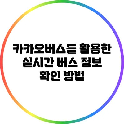 카카오버스를 활용한 실시간 버스 정보 확인 방법