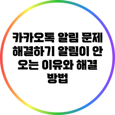 카카오톡 알림 문제 해결하기: 알림이 안 오는 이유와 해결 방법