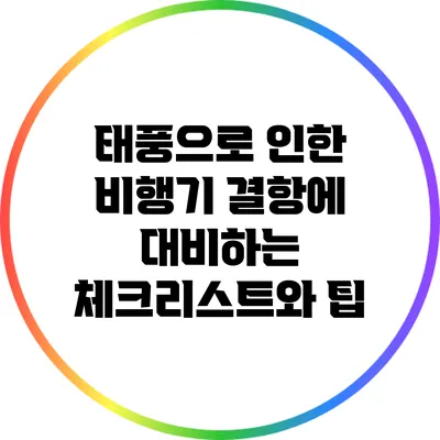 태풍으로 인한 비행기 결항에 대비하는 체크리스트와 팁