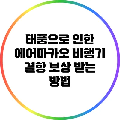 태풍으로 인한 에어마카오 비행기 결항 보상 받는 방법