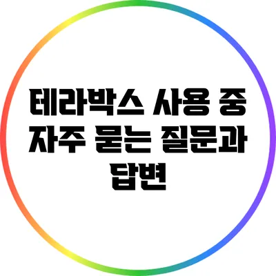 테라박스 사용 중 자주 묻는 질문과 답변