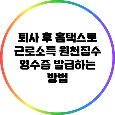 퇴사 후 홈택스로 근로소득 원천징수 영수증 발급하는 방법