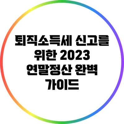 퇴직소득세 신고를 위한 2023 연말정산 완벽 가이드